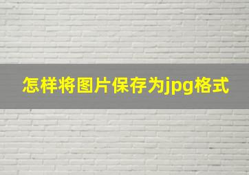 怎样将图片保存为jpg格式