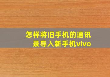 怎样将旧手机的通讯录导入新手机vivo