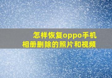 怎样恢复oppo手机相册删除的照片和视频