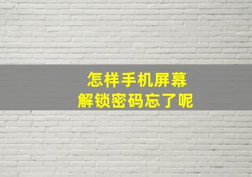 怎样手机屏幕解锁密码忘了呢