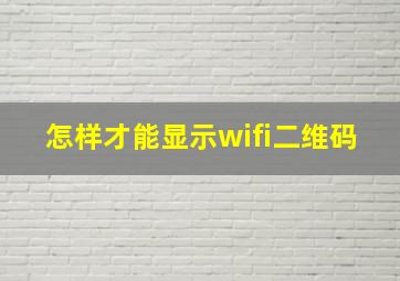 怎样才能显示wifi二维码