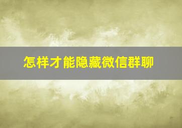 怎样才能隐藏微信群聊