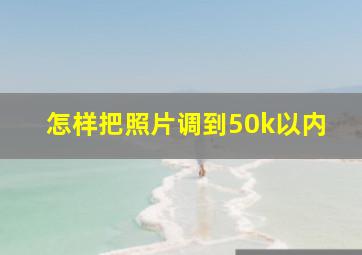 怎样把照片调到50k以内