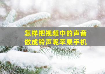 怎样把视频中的声音做成铃声呢苹果手机