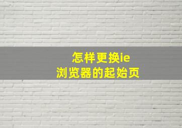 怎样更换ie浏览器的起始页