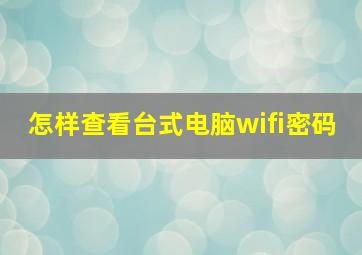 怎样查看台式电脑wifi密码