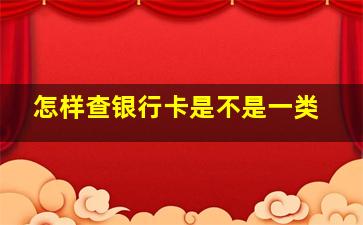 怎样查银行卡是不是一类