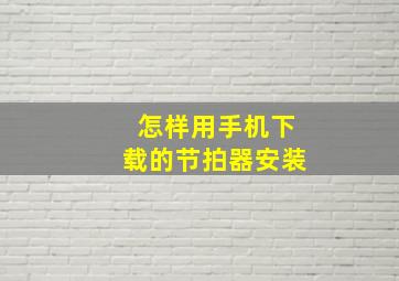 怎样用手机下载的节拍器安装