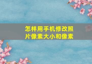 怎样用手机修改照片像素大小和像素