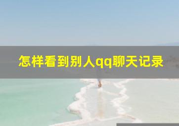 怎样看到别人qq聊天记录