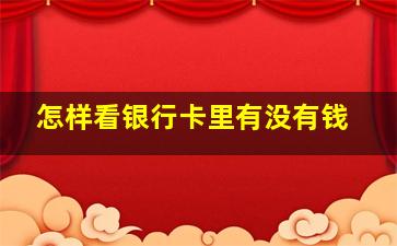 怎样看银行卡里有没有钱