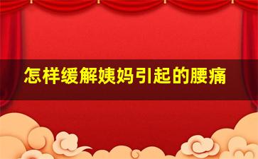 怎样缓解姨妈引起的腰痛