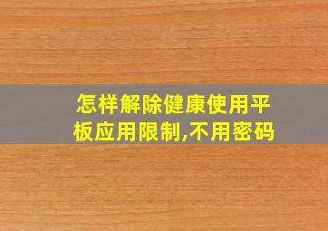 怎样解除健康使用平板应用限制,不用密码