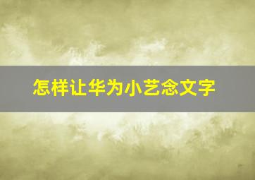 怎样让华为小艺念文字