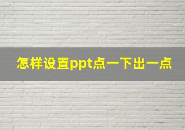 怎样设置ppt点一下出一点