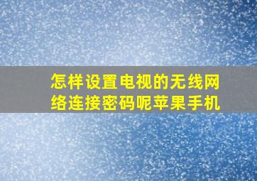 怎样设置电视的无线网络连接密码呢苹果手机