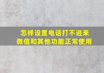 怎样设置电话打不进来微信和其他功能正常使用