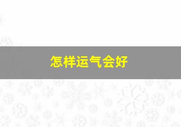 怎样运气会好