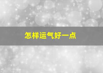 怎样运气好一点