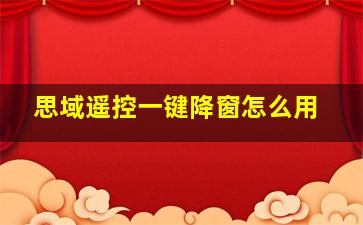 思域遥控一键降窗怎么用