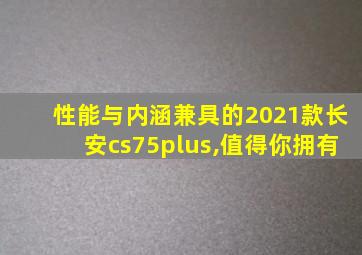 性能与内涵兼具的2021款长安cs75plus,值得你拥有