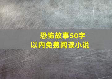 恐怖故事50字以内免费阅读小说