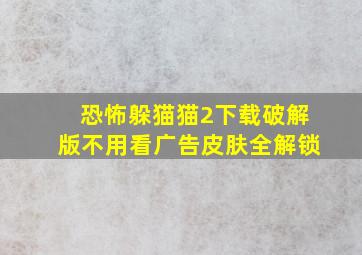 恐怖躲猫猫2下载破解版不用看广告皮肤全解锁