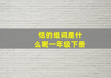 恬的组词是什么呢一年级下册