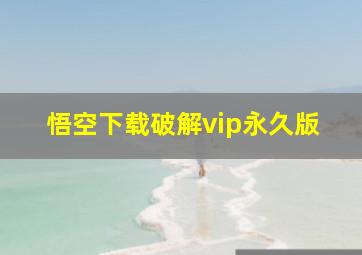 悟空下载破解vip永久版