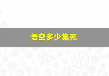 悟空多少集死