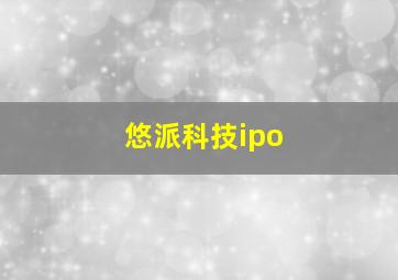 悠派科技ipo