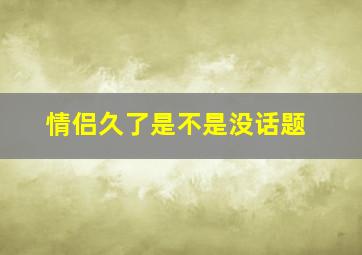 情侣久了是不是没话题