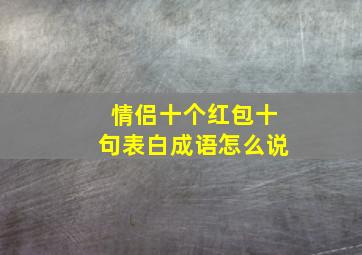 情侣十个红包十句表白成语怎么说