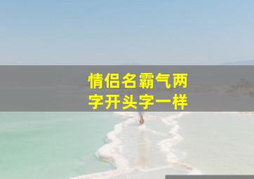 情侣名霸气两字开头字一样