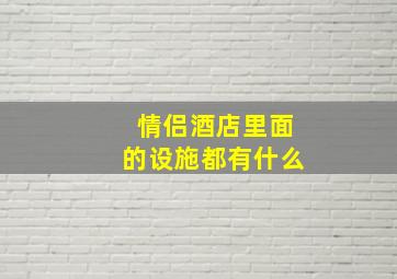 情侣酒店里面的设施都有什么