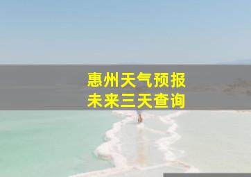 惠州天气预报未来三天查询