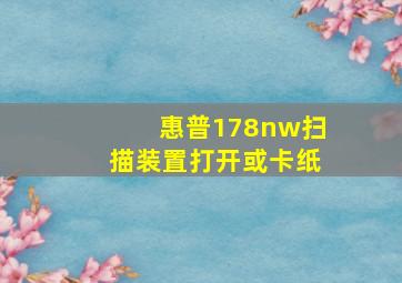 惠普178nw扫描装置打开或卡纸