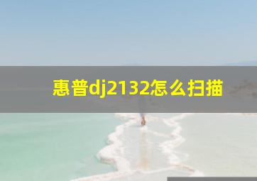 惠普dj2132怎么扫描