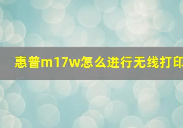 惠普m17w怎么进行无线打印