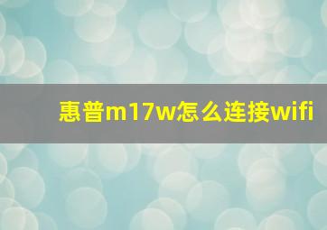 惠普m17w怎么连接wifi