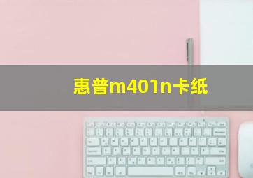 惠普m401n卡纸