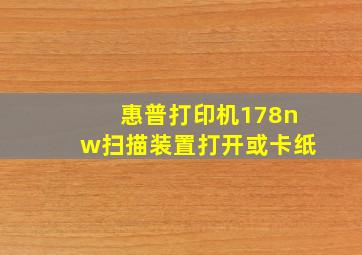 惠普打印机178nw扫描装置打开或卡纸