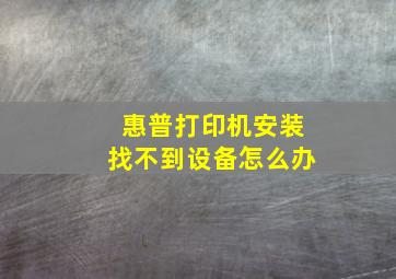 惠普打印机安装找不到设备怎么办