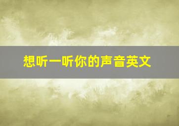 想听一听你的声音英文