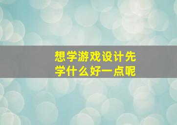 想学游戏设计先学什么好一点呢