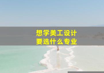 想学美工设计要选什么专业