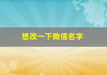 想改一下微信名字