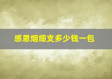 感恩烟细支多少钱一包