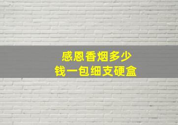 感恩香烟多少钱一包细支硬盒