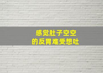 感觉肚子空空的反胃难受想吐